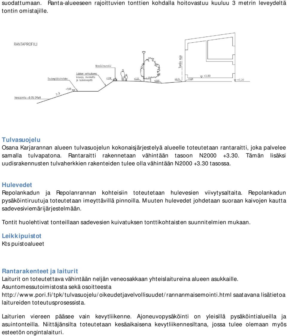 Tämän lisäksi uudisrakennusten tulvaherkkien rakenteiden tulee olla vähintään N2000 +3.30 tasossa. Hulevedet Repolankadun ja Repolanrannan kohteisiin toteutetaan hulevesien viivytysaltaita.