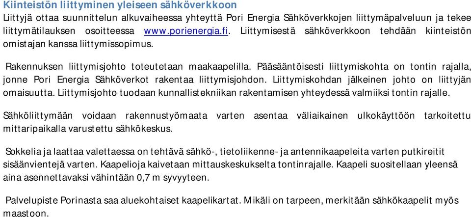 Pääsääntöisesti liittymiskohta on tontin rajalla, jonne Pori Energia Sähköverkot rakentaa liittymisjohdon. Liittymiskohdan jälkeinen johto on liittyjän omaisuutta.