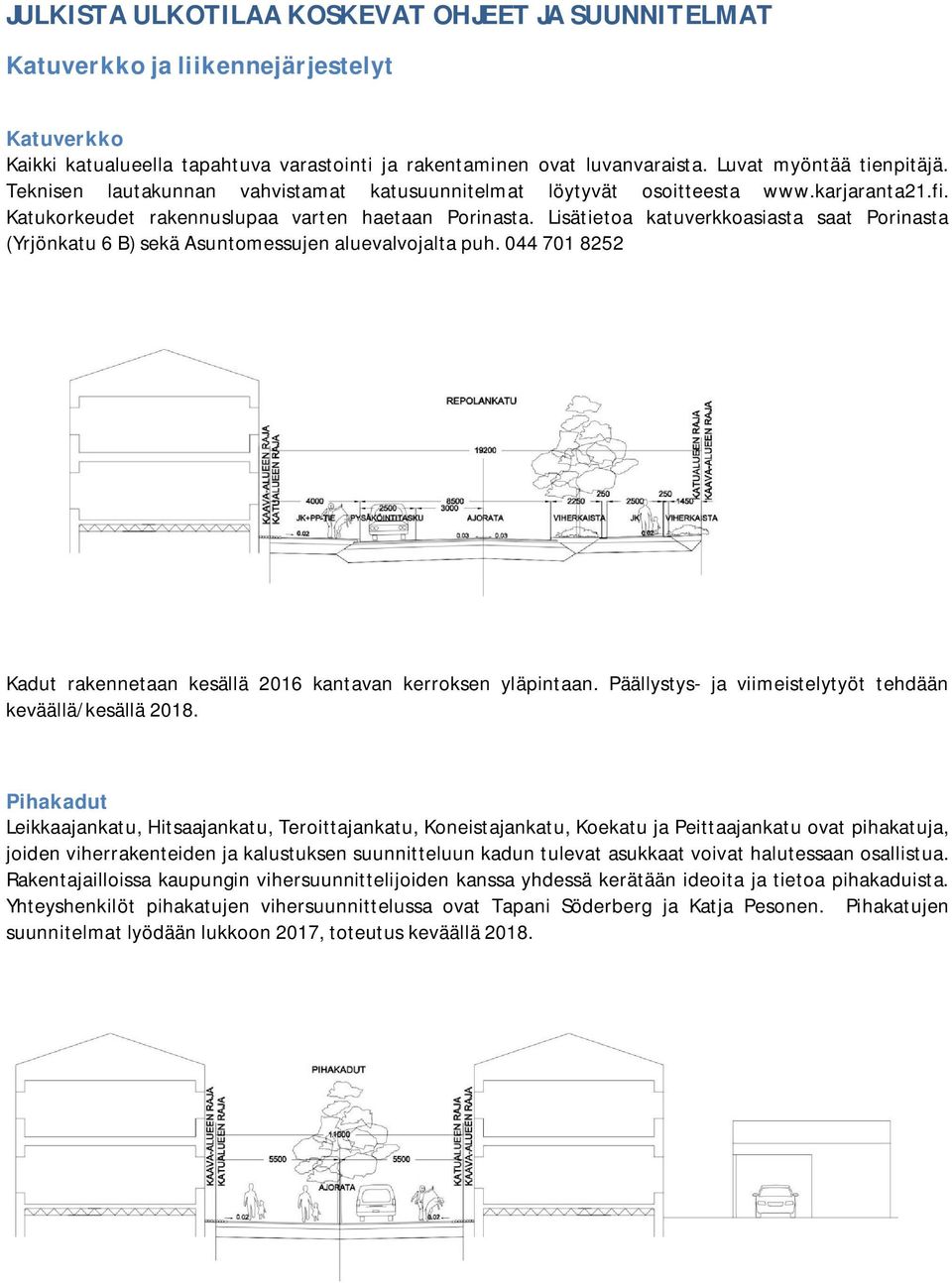 Lisätietoa katuverkkoasiasta saat Porinasta (Yrjönkatu 6 B) sekä Asuntomessujen aluevalvojalta puh. 044 701 8252 Kadut rakennetaan kesällä 2016 kantavan kerroksen yläpintaan.