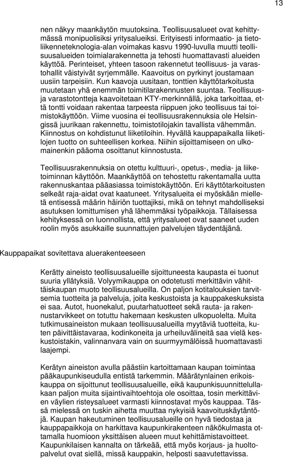 Perinteiset, yhteen tasoon rakennetut teollisuus- ja varastohallit väistyivät syrjemmälle. Kaavoitus on pyrkinyt joustamaan uusiin tarpeisiin.