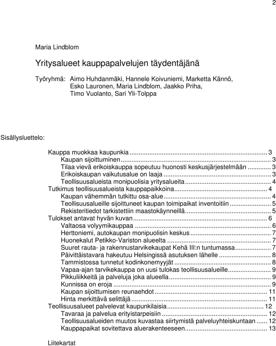 .. 3 Teollisuusalueista monipuolisia yritysalueita... 4 Tutkimus teollisuusalueista kauppapaikkoina... 4 Kaupan vähemmän tutkittu osa-alue.