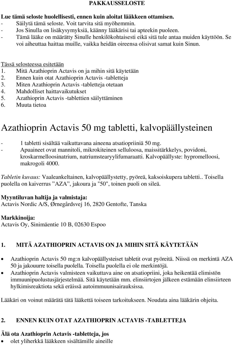 Se voi aiheuttaa haittaa muille, vaikka heidän oireensa olisivat samat kuin Sinun. Tässä selosteessa esitetään 1. Mitä Azathioprin Actavis on ja mihin sitä käytetään 2.