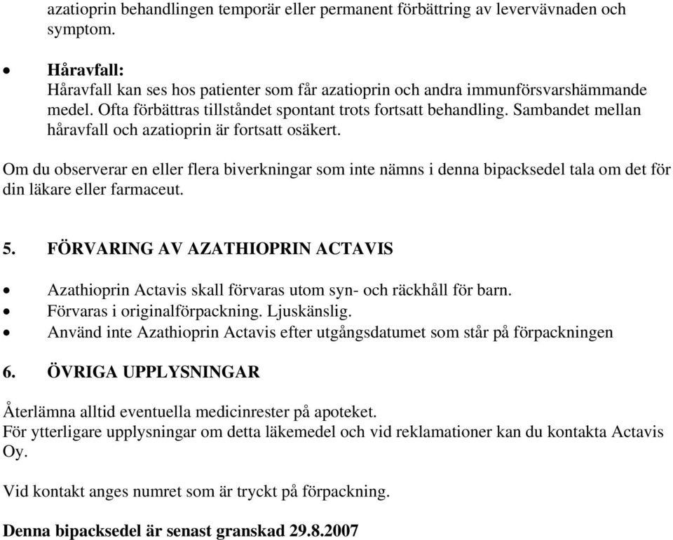 Om du observerar en eller flera biverkningar som inte nämns i denna bipacksedel tala om det för din läkare eller farmaceut. 5.