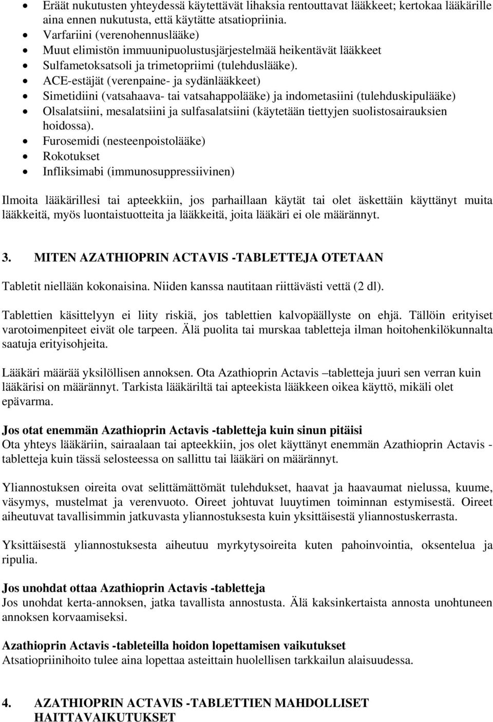ACE-estäjät (verenpaine- ja sydänlääkkeet) Simetidiini (vatsahaava- tai vatsahappolääke) ja indometasiini (tulehduskipulääke) Olsalatsiini, mesalatsiini ja sulfasalatsiini (käytetään tiettyjen
