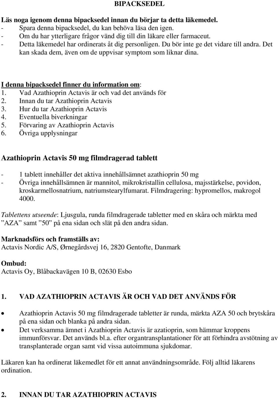 Det kan skada dem, även om de uppvisar symptom som liknar dina. I denna bipacksedel finner du information om: 1. Vad Azathioprin Actavis är och vad det används för 2.