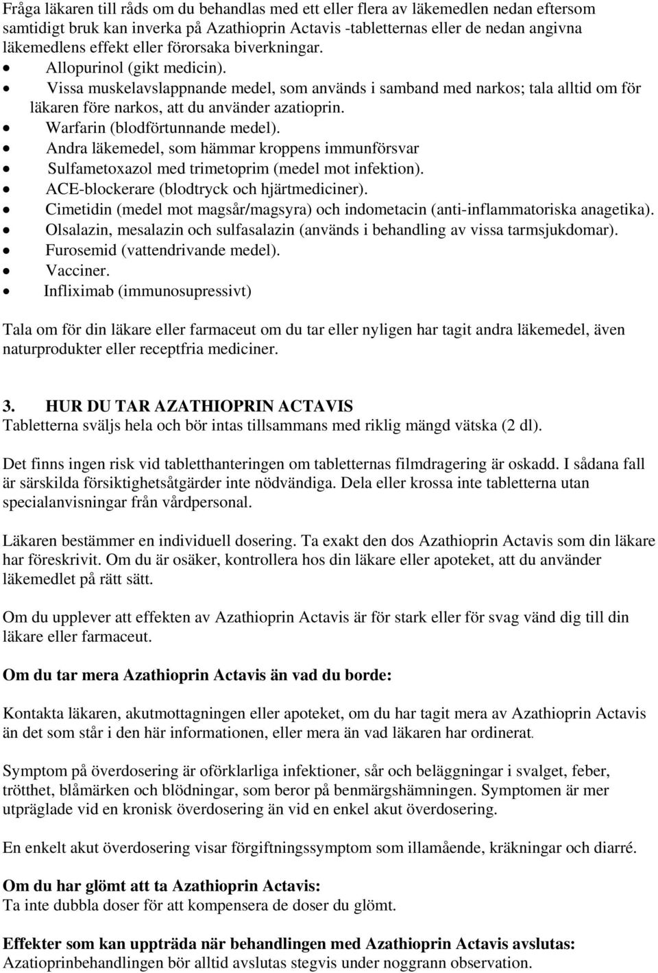 Warfarin (blodförtunnande medel). Andra läkemedel, som hämmar kroppens immunförsvar Sulfametoxazol med trimetoprim (medel mot infektion). ACE-blockerare (blodtryck och hjärtmediciner).