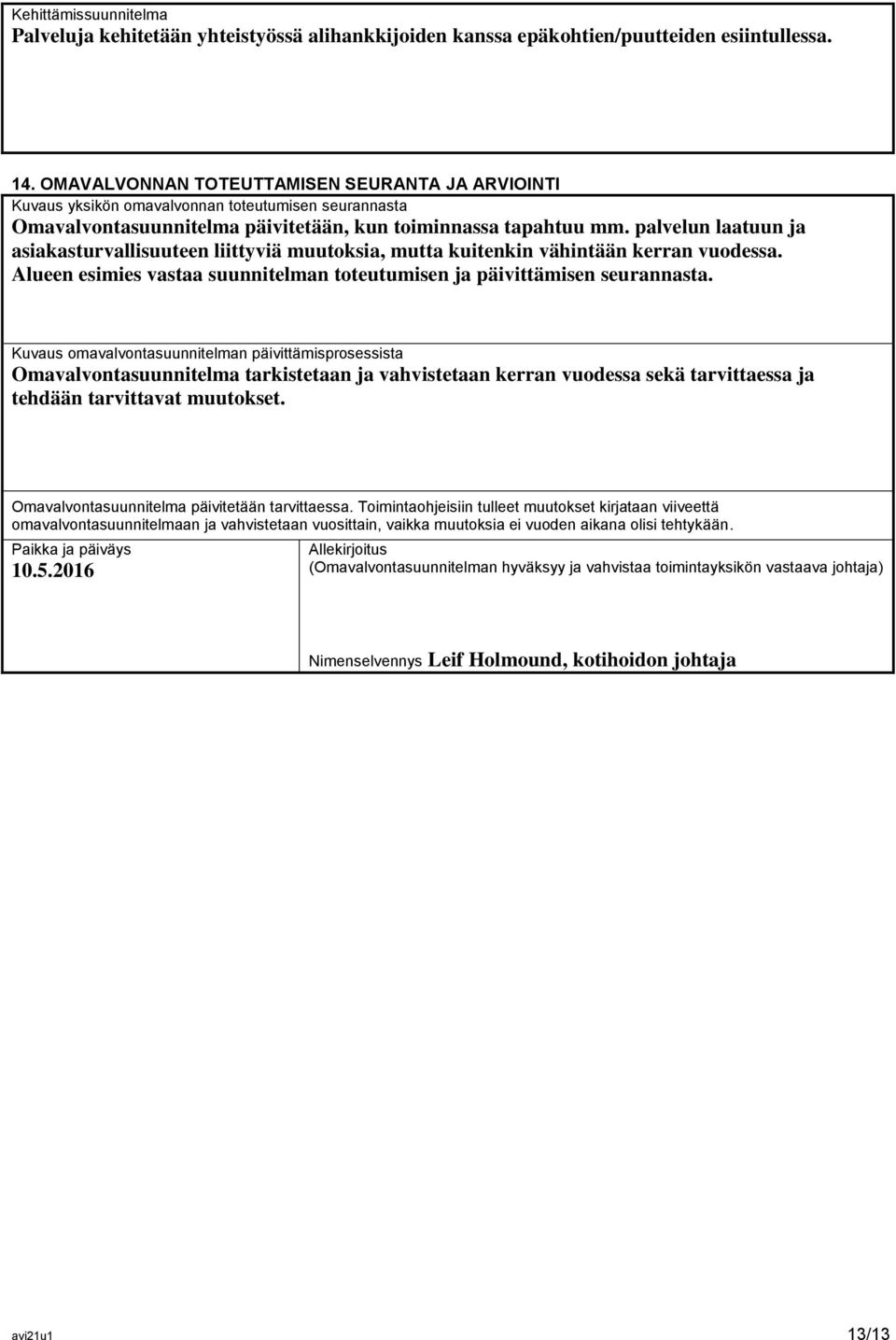 palvelun laatuun ja asiakasturvallisuuteen liittyviä muutoksia, mutta kuitenkin vähintään kerran vuodessa. Alueen esimies vastaa suunnitelman toteutumisen ja päivittämisen seurannasta.