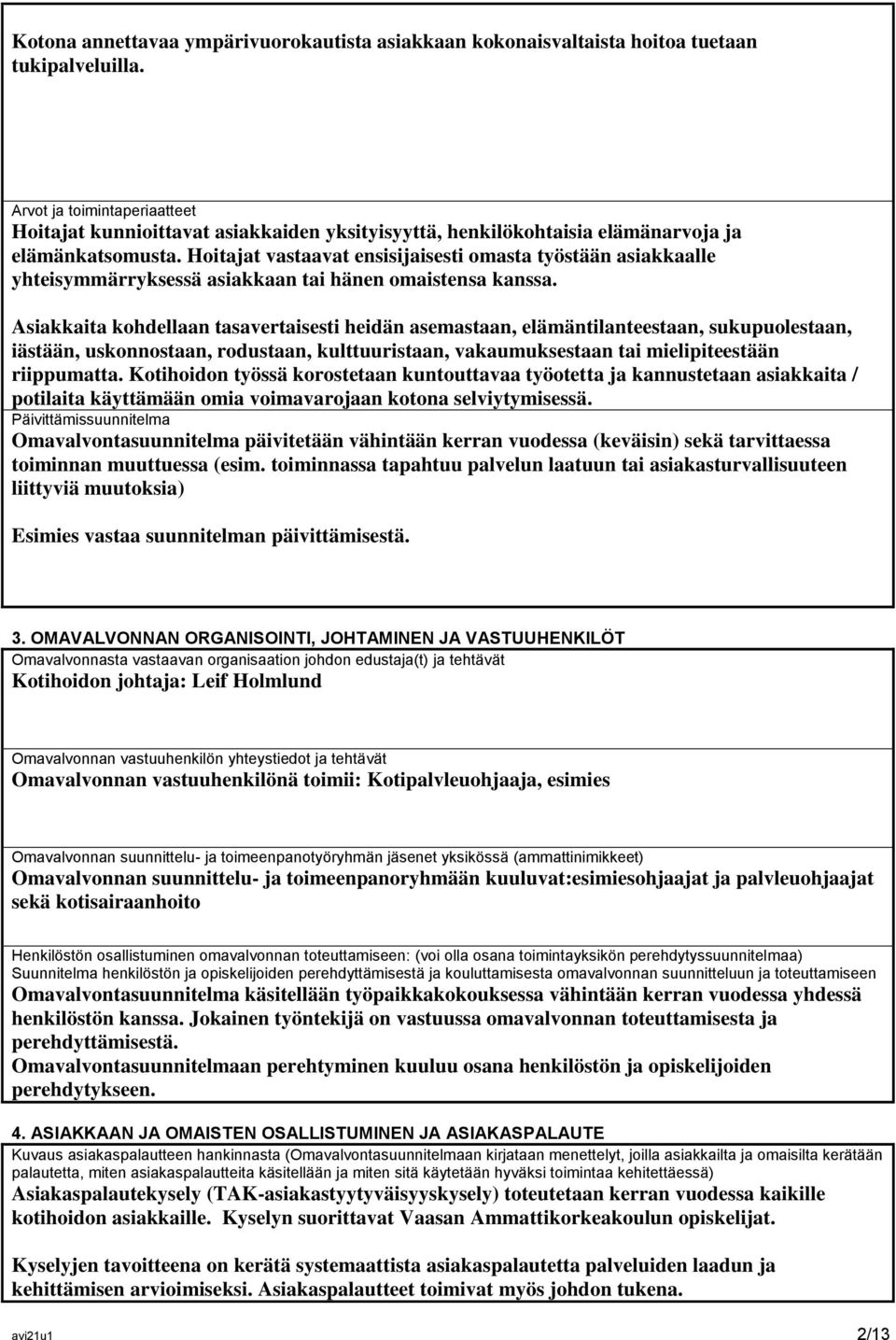 Hoitajat vastaavat ensisijaisesti omasta työstään asiakkaalle yhteisymmärryksessä asiakkaan tai hänen omaistensa kanssa.