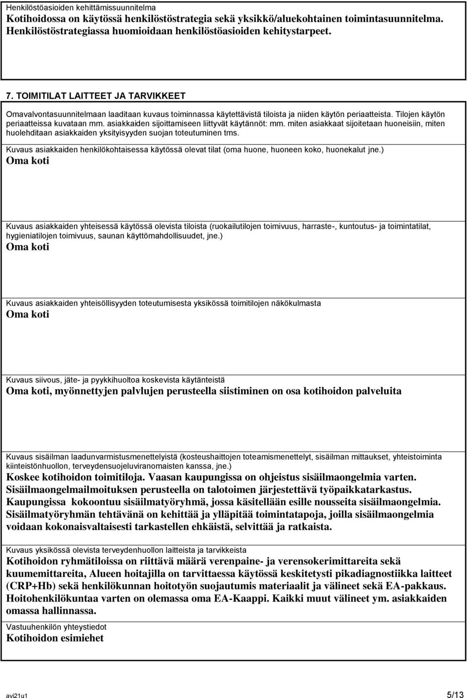 TOIMITILAT LAITTEET JA TARVIKKEET Omavalvontasuunnitelmaan laaditaan kuvaus toiminnassa käytettävistä tiloista ja niiden käytön periaatteista. Tilojen käytön periaatteissa kuvataan mm.