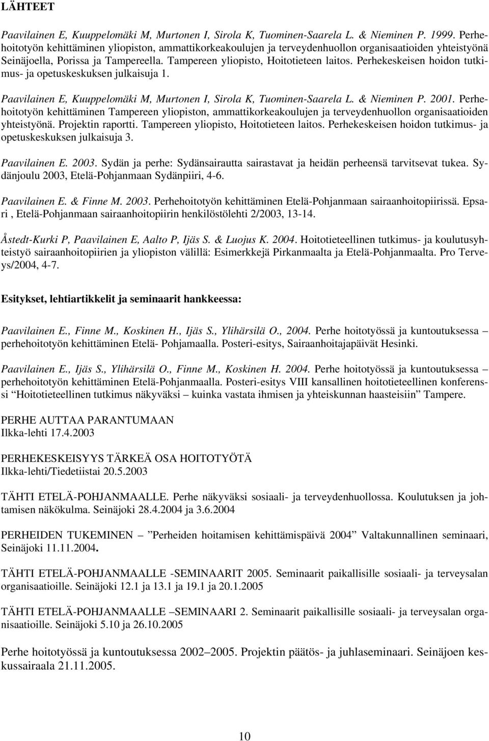 Perhekeskeisen hoidon tutkimus- ja opetuskeskuksen julkaisuja 1. Paavilainen E, Kuuppelomäki M, Murtonen I, Sirola K, Tuominen-Saarela L. & Nieminen P. 2001.