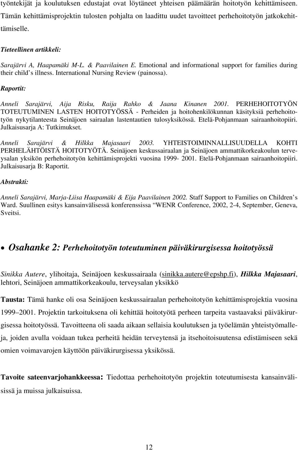 Emotional and informational support for families during their child s illness. International Nursing Review (painossa). Raportit: Anneli Sarajärvi, Aija Risku, Raija Rahko & Jaana Kinanen 2001.