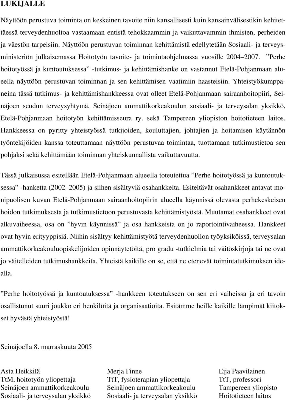 Perhe hoitotyössä ja kuntoutuksessa -tutkimus- ja kehittämishanke on vastannut Etelä-Pohjanmaan alueella näyttöön perustuvan toiminnan ja sen kehittämisen vaatimiin haasteisiin.