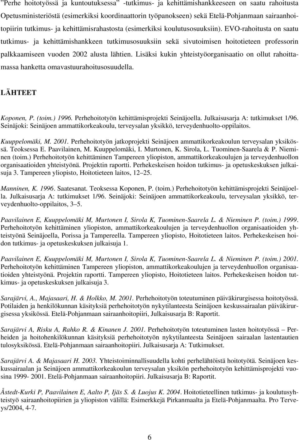 EVO-rahoitusta on saatu tutkimus- ja kehittämishankkeen tutkimusosuuksiin sekä sivutoimisen hoitotieteen professorin palkkaamiseen vuoden 2002 alusta lähtien.