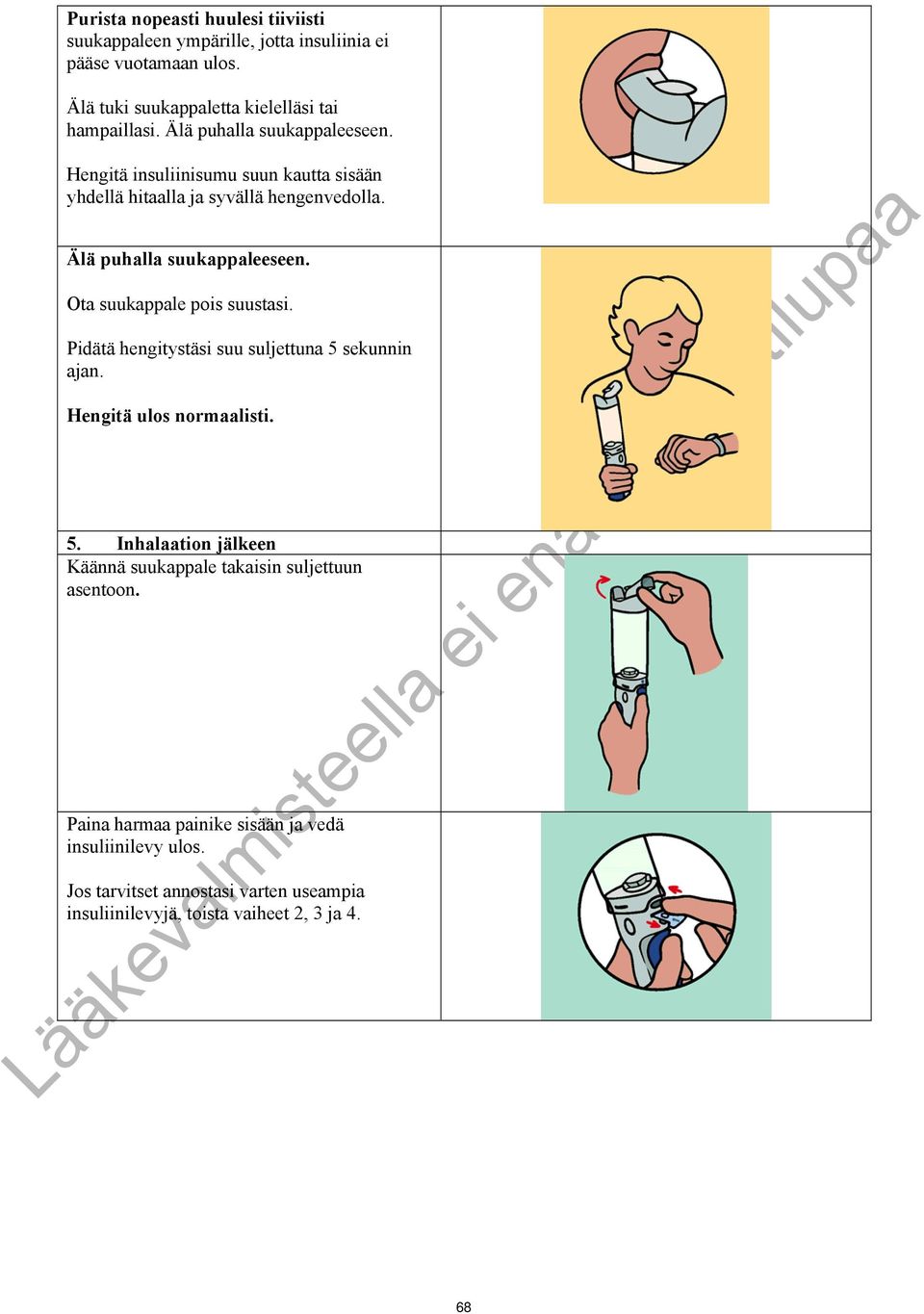 Ota suukappale pois suustasi. Pidätä hengitystäsi suu suljettuna 5 sekunnin ajan. Hengitä ulos normaalisti. 5. Inhalaation jälkeen Käännä suukappale takaisin suljettuun asentoon.