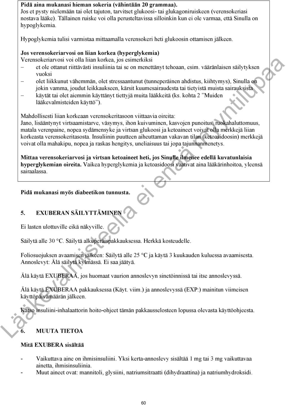 Jos verensokeriarvosi on liian korkea (hyperglykemia) Verensokeriarvosi voi olla liian korkea, jos esimerkiksi et ole ottanut riittävästi insuliinia tai se on menettänyt tehoaan, esim.