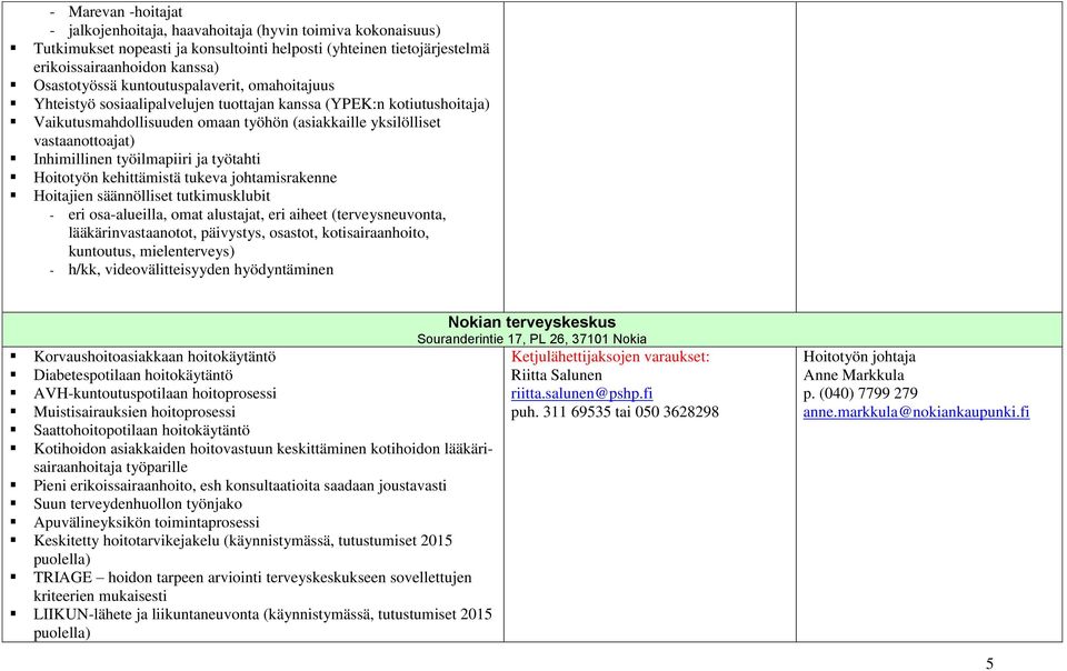 työilmapiiri ja työtahti Hoitotyön kehittämistä tukeva johtamisrakenne Hoitajien säännölliset tutkimusklubit - eri osa-alueilla, omat alustajat, eri aiheet (terveysneuvonta, lääkärinvastaanotot,