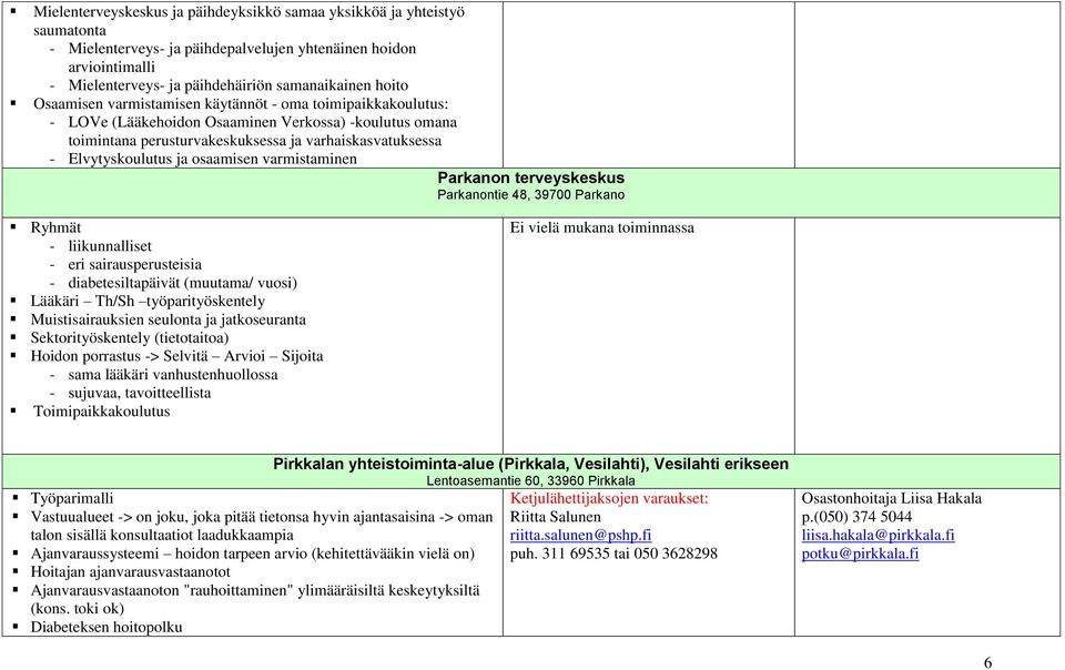 osaamisen varmistaminen Parkanon terveyskeskus Parkanontie 48, 39700 Parkano Ryhmät - liikunnalliset - eri sairausperusteisia - diabetesiltapäivät (muutama/ vuosi) Lääkäri Th/Sh työparityöskentely