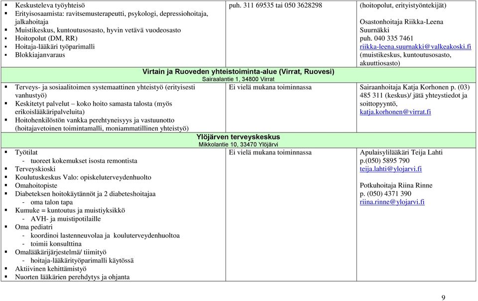 Hoitohenkilöstön vankka perehtyneisyys ja vastuunotto (hoitajavetoinen toimintamalli, moniammatillinen yhteistyö) Työtilat - tuoreet kokemukset isosta remontista Terveyskioski Koulutuskeskus Valo: