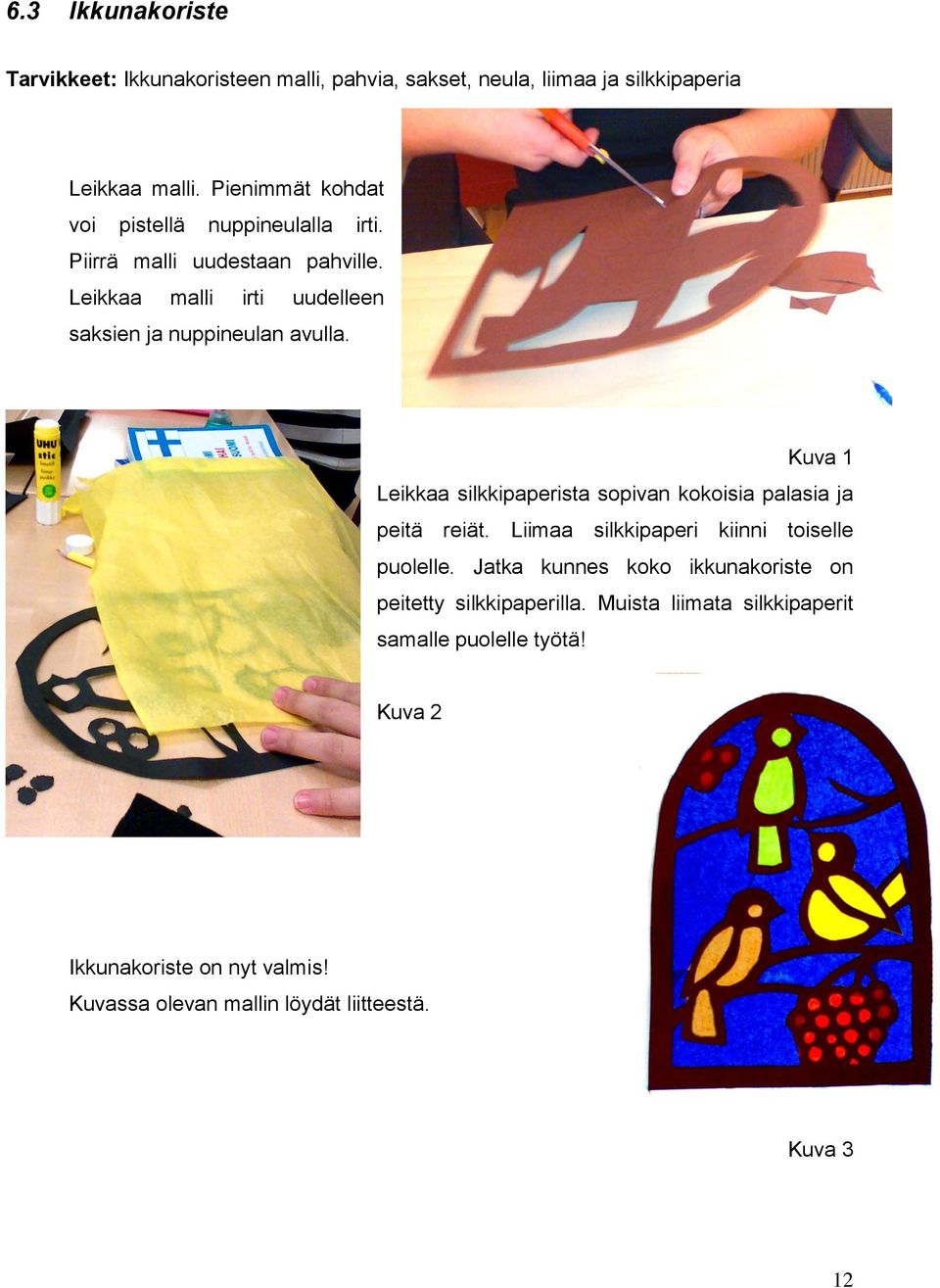 Kuva 1 Leikkaa silkkipaperista sopivan kokoisia palasia ja peitä reiät. Liimaa silkkipaperi kiinni toiselle puolelle.