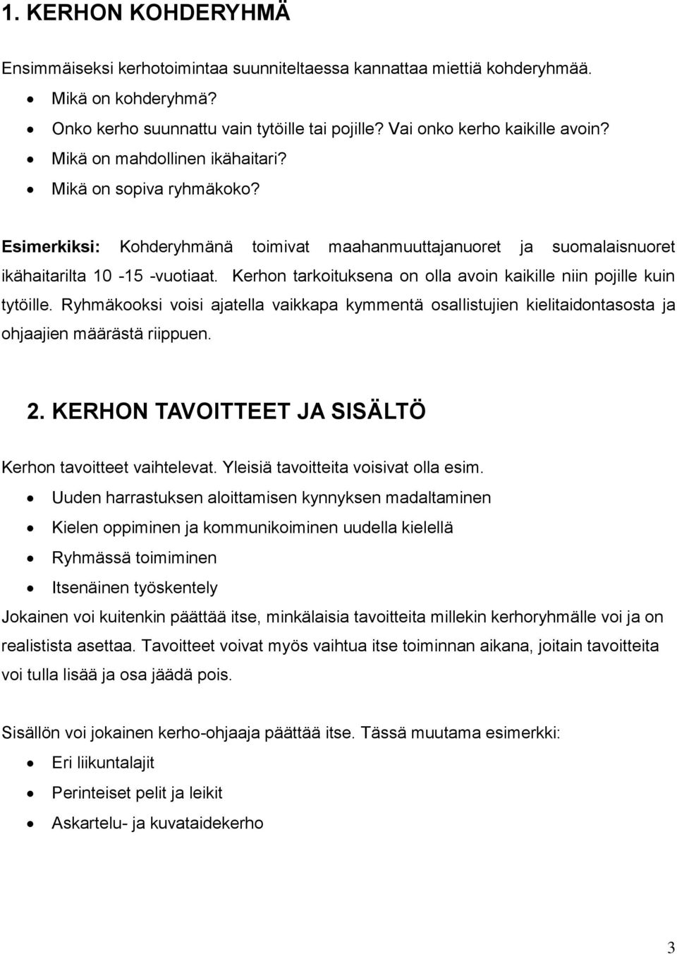 Kerhon tarkoituksena on olla avoin kaikille niin pojille kuin tytöille. Ryhmäkooksi voisi ajatella vaikkapa kymmentä osallistujien kielitaidontasosta ja ohjaajien määrästä riippuen. 2.