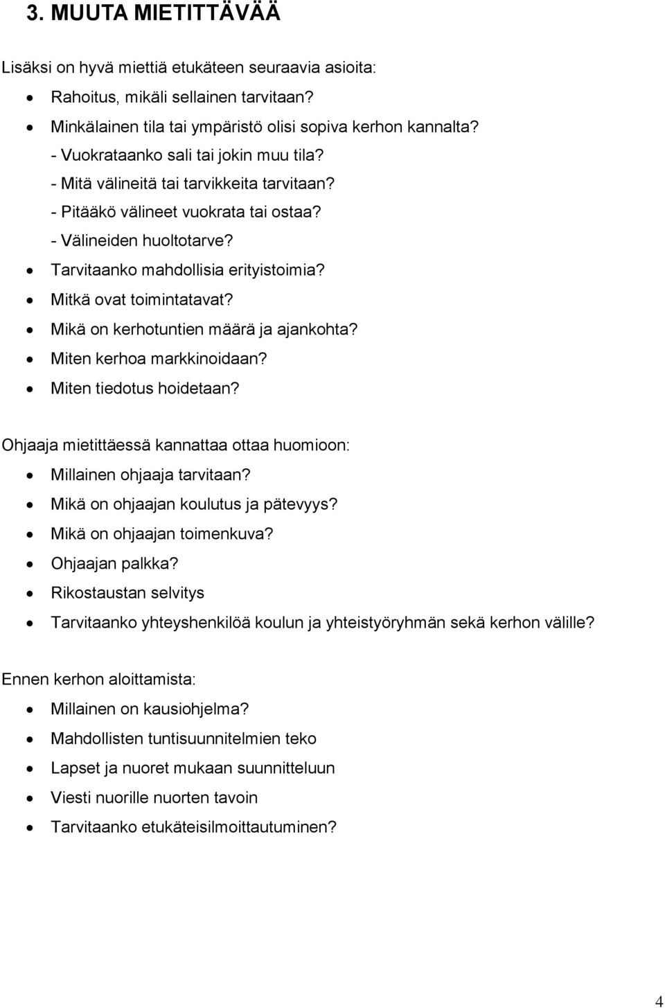 Mitkä ovat toimintatavat? Mikä on kerhotuntien määrä ja ajankohta? Miten kerhoa markkinoidaan? Miten tiedotus hoidetaan? Ohjaaja mietittäessä kannattaa ottaa huomioon: Millainen ohjaaja tarvitaan?