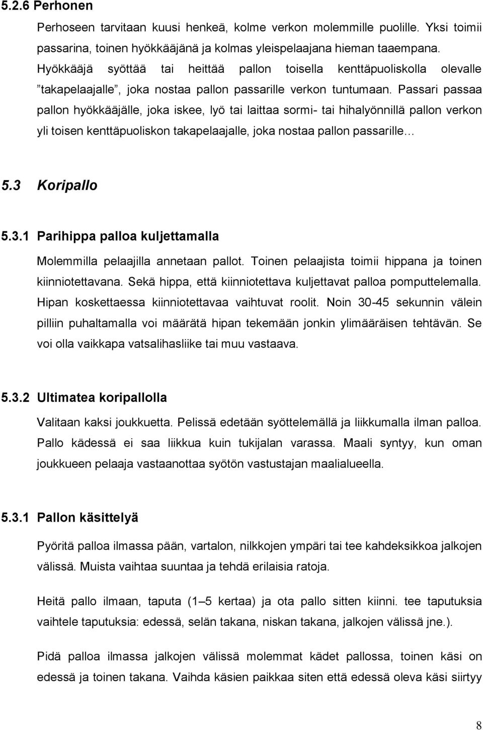 Passari passaa pallon hyökkääjälle, joka iskee, lyö tai laittaa sormi- tai hihalyönnillä pallon verkon yli toisen kenttäpuoliskon takapelaajalle, joka nostaa pallon passarille 5.3 