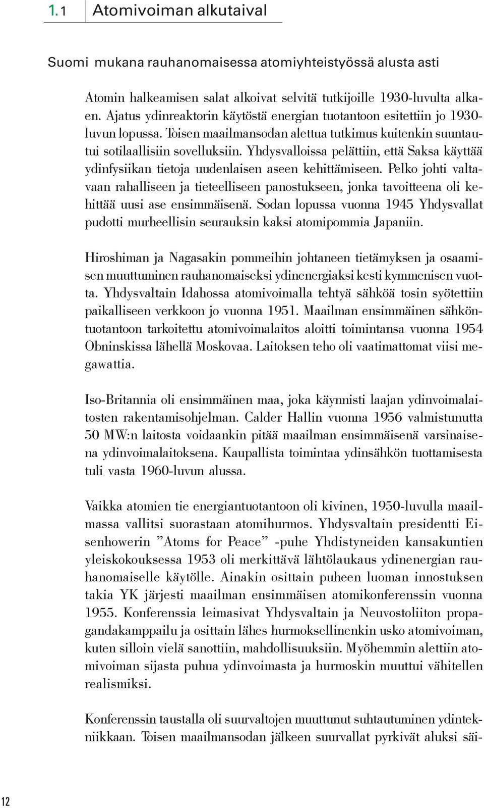 Yhdysvalloissa pelättiin, että Saksa käyttää ydinfysiikan tietoja uudenlaisen aseen kehittämiseen.