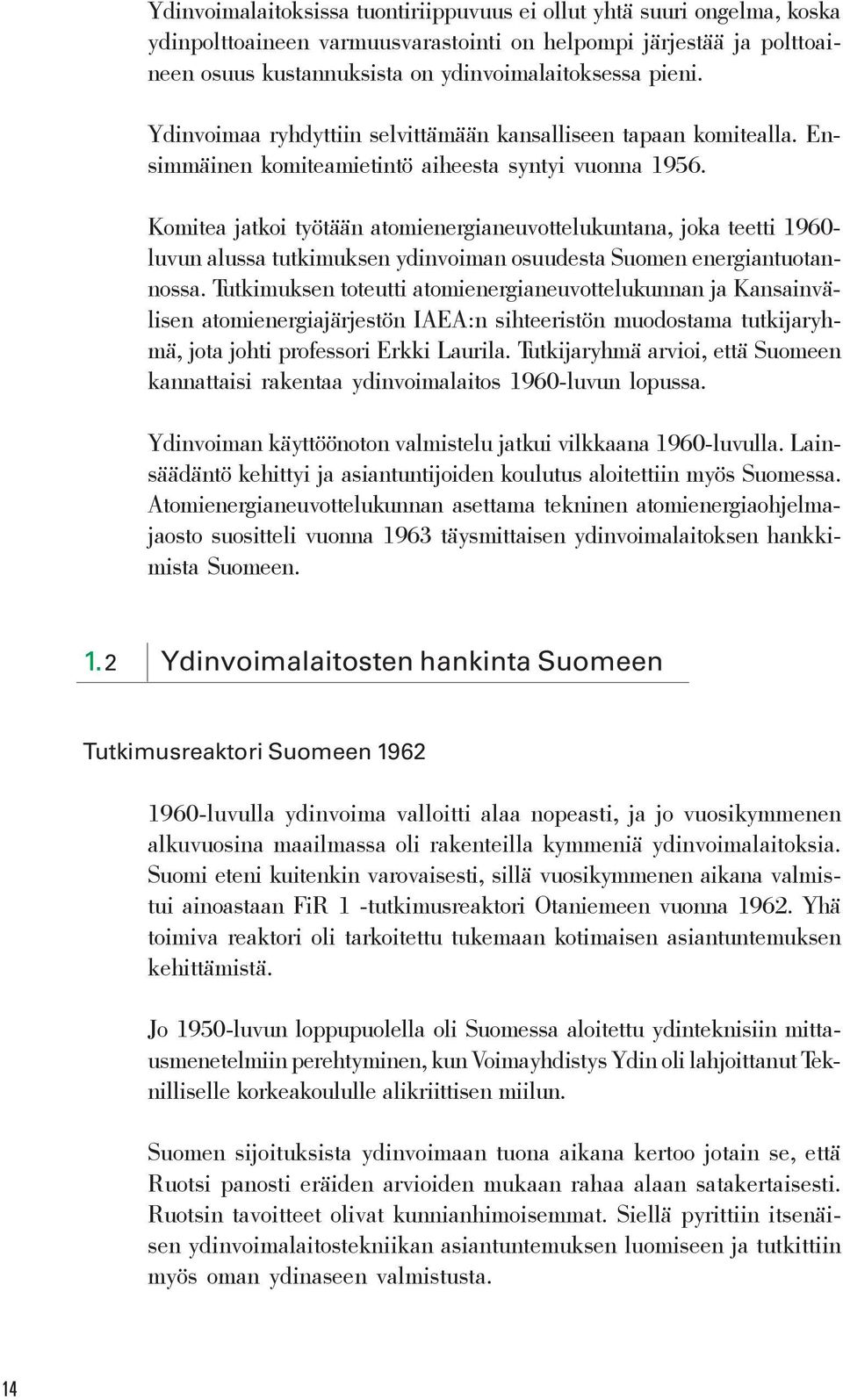 Komitea jatkoi työtään atomienergianeuvottelukuntana, joka teetti 1960- luvun alussa tutkimuksen ydinvoiman osuudesta Suomen energiantuotannossa.