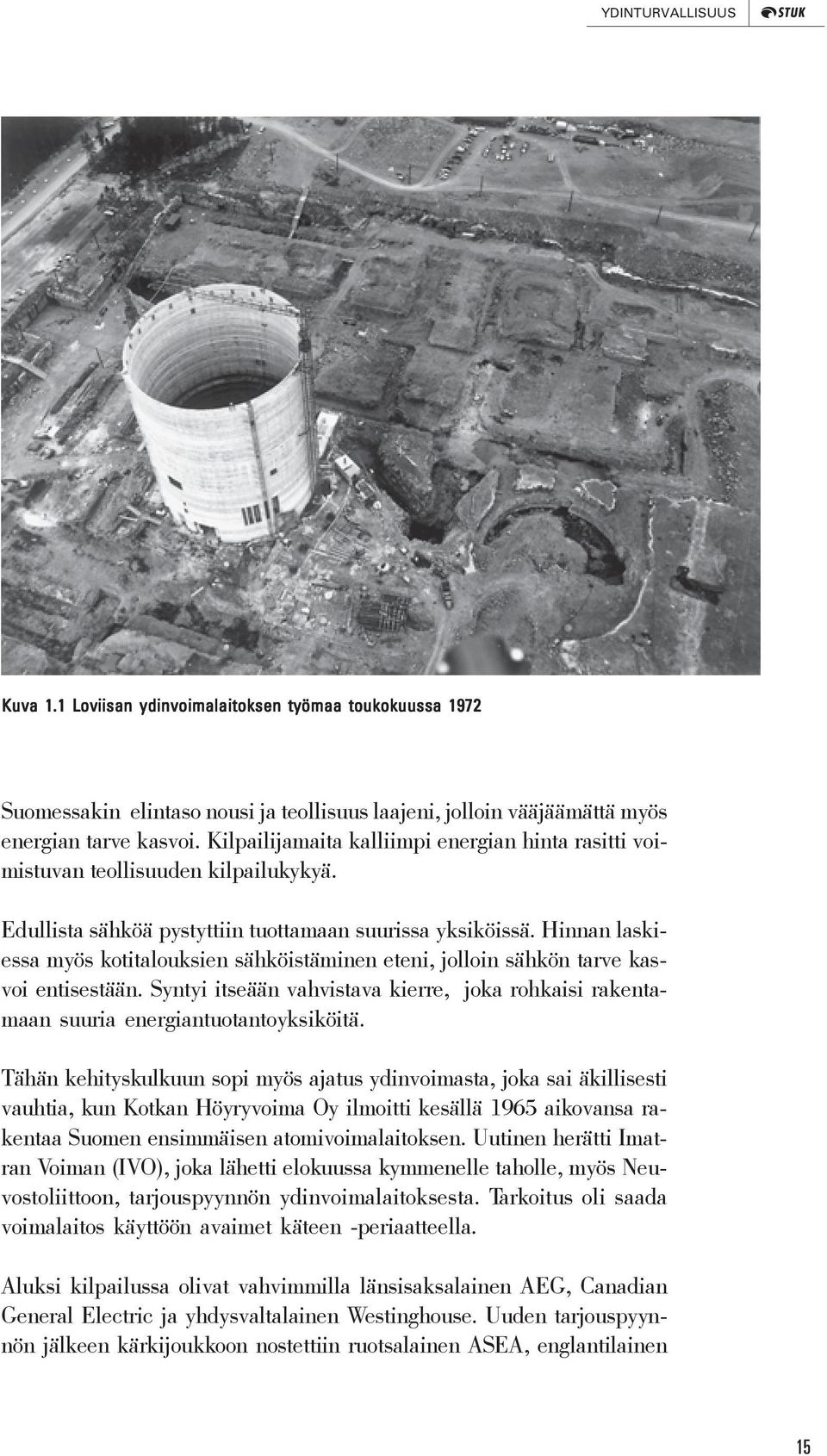Hinnan laskiessa myös kotitalouksien sähköistäminen eteni, jolloin sähkön tarve kasvoi entisestään. Syntyi itseään vahvistava kierre, joka rohkaisi rakentamaan suuria energiantuotantoyksiköitä.