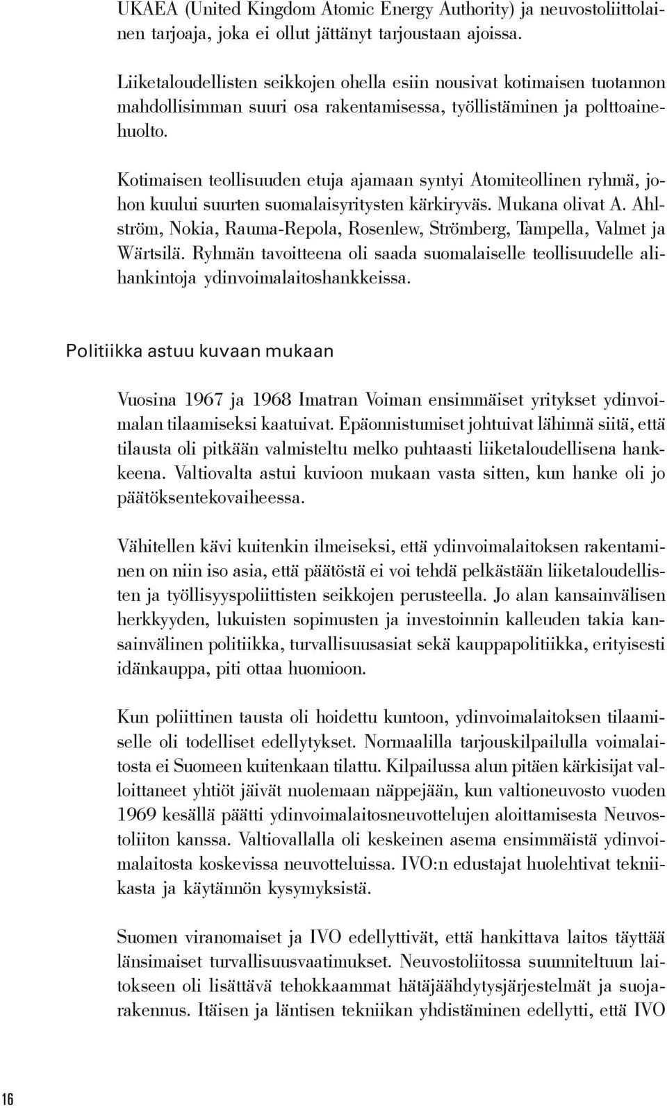 Kotimaisen teollisuuden etuja ajamaan syntyi Atomiteollinen ryhmä, johon kuului suurten suomalaisyritysten kärkiryväs. Mukana olivat A.