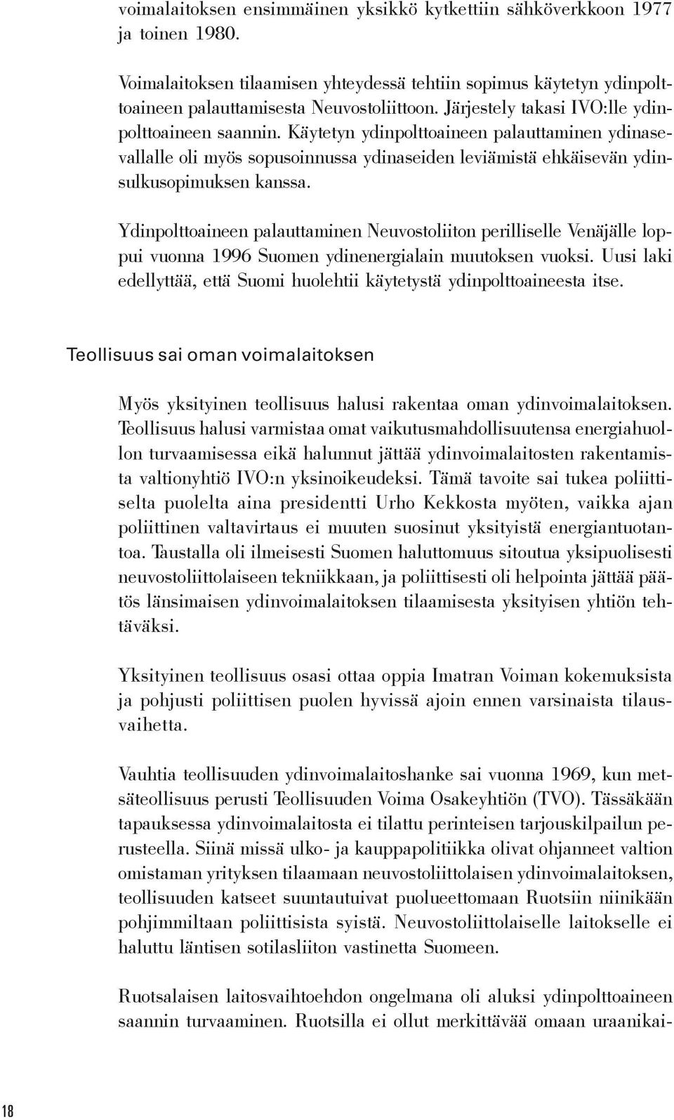 Ydinpolttoaineen palauttaminen Neuvostoliiton perilliselle Venäjälle loppui vuonna 1996 Suomen ydinenergialain muutoksen vuoksi.
