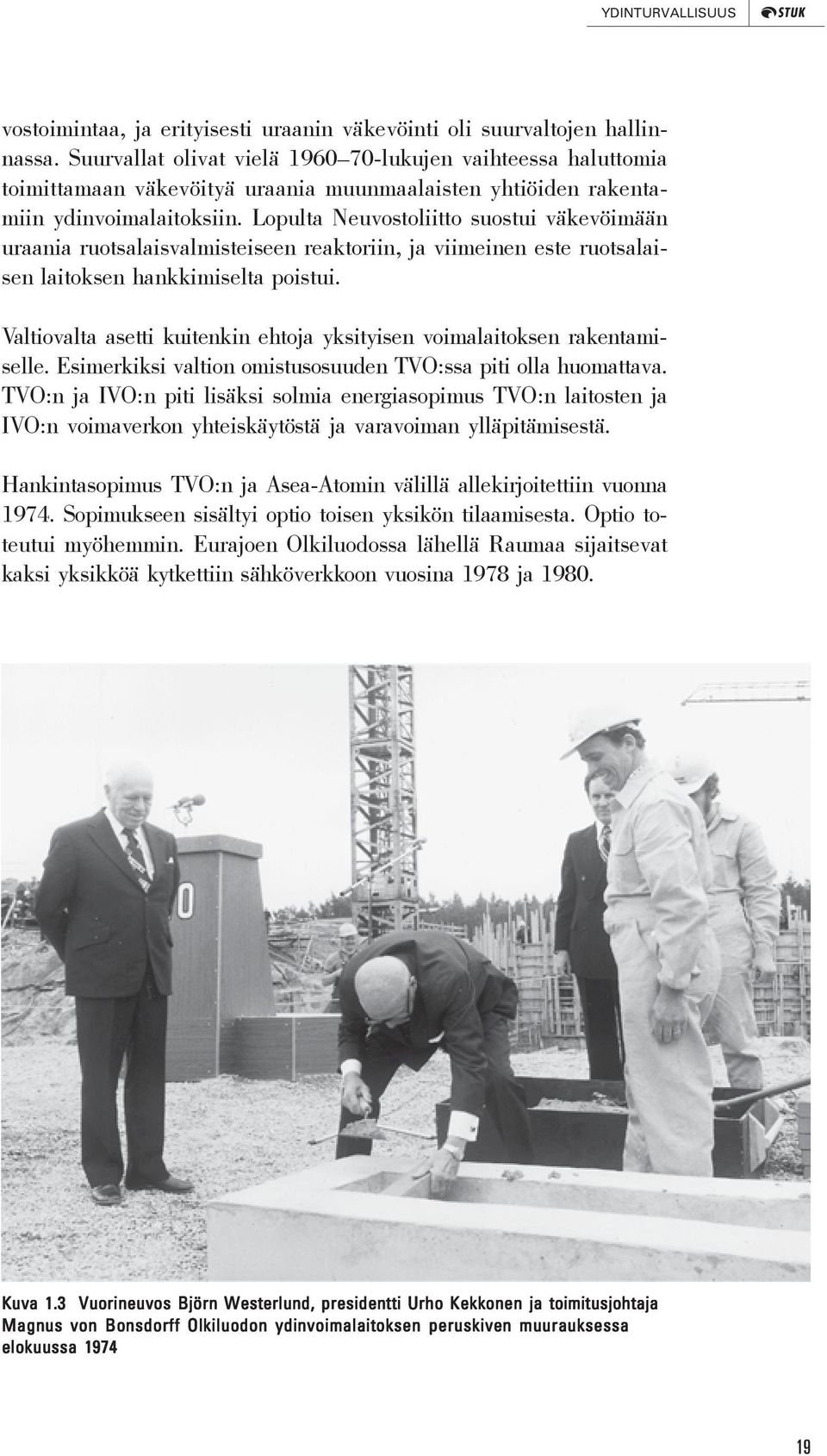 Lopulta Neuvostoliitto suostui väkevöimään uraania ruotsalaisvalmisteiseen reaktoriin, ja viimeinen este ruotsalaisen laitoksen hankkimiselta poistui.