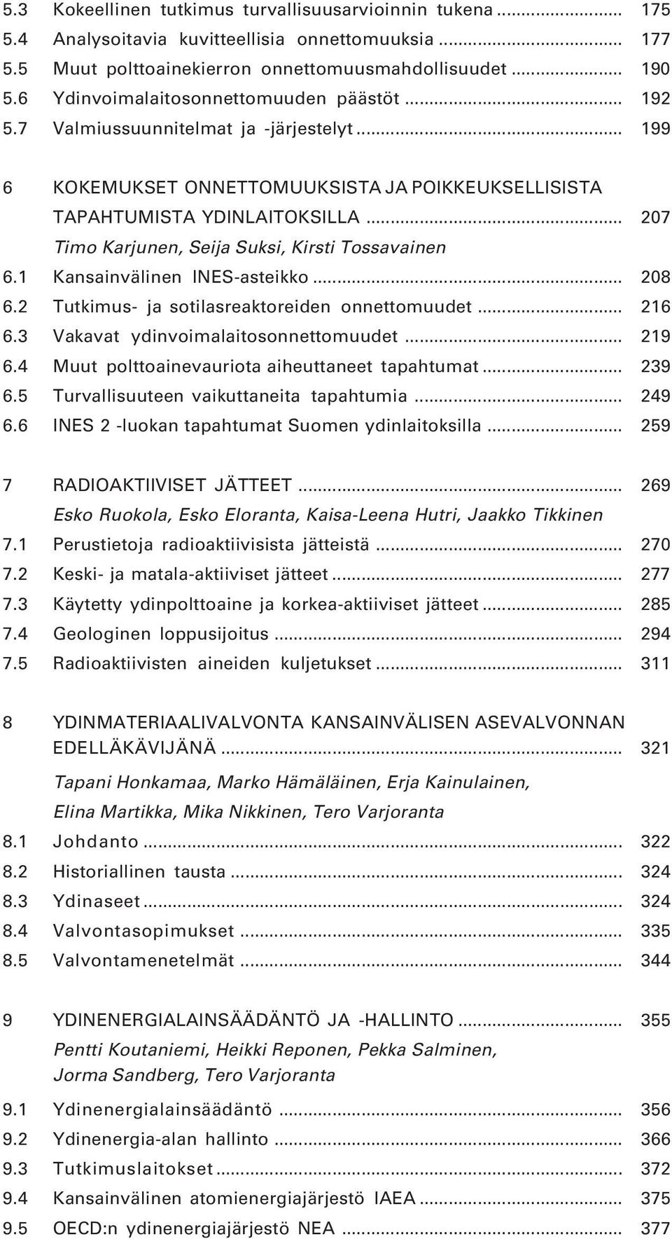 .. 207 Timo Karjunen, Seija Suksi, Kirsti Tossavainen 6.1 Kansainvälinen INES-asteikko... 208 6.2 Tutkimus- ja sotilasreaktoreiden onnettomuudet... 216 6.3 Vakavat ydinvoimalaitosonnettomuudet... 219 6.