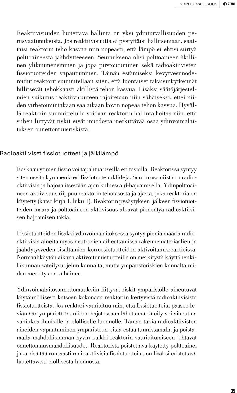 Seurauksena olisi polttoaineen äkillinen ylikuumeneminen ja jopa pirstoutuminen sekä radioaktiivisten fissiotuotteiden vapautuminen.