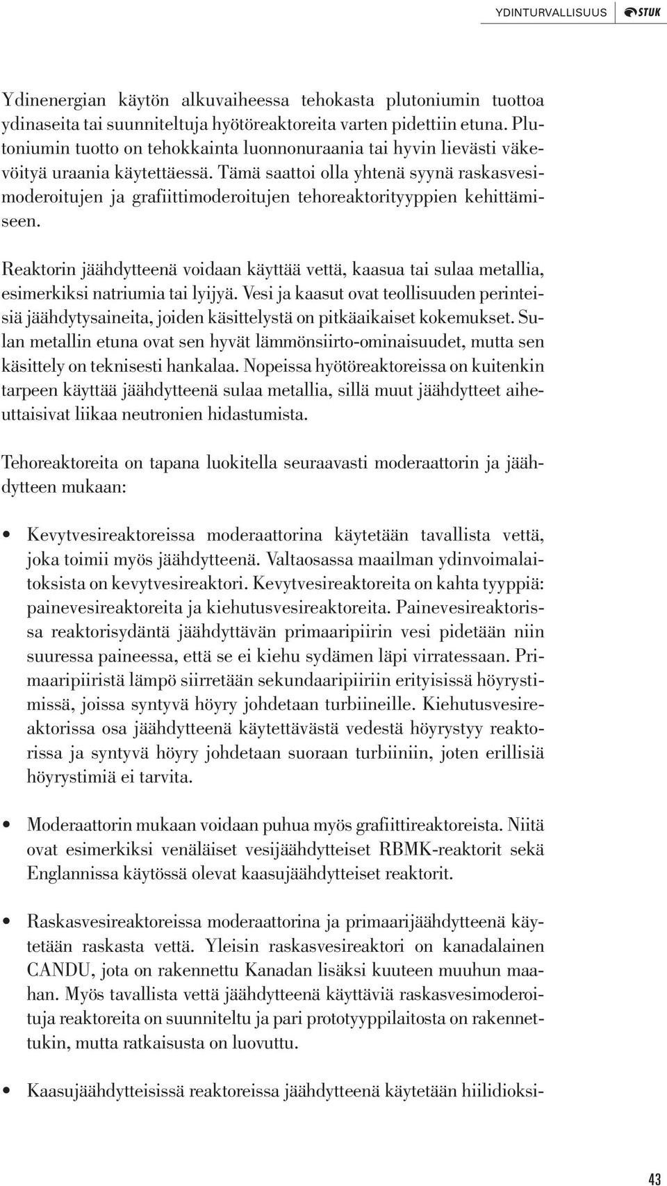 Tämä saattoi olla yhtenä syynä raskasvesimoderoitujen ja grafiittimoderoitujen tehoreaktorityyppien kehittämiseen.