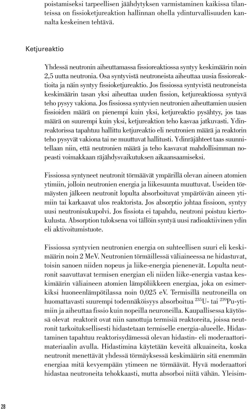 Osa syntyvistä neutroneista aiheuttaa uusia fissioreaktioita ja näin syntyy fissioketjureaktio.