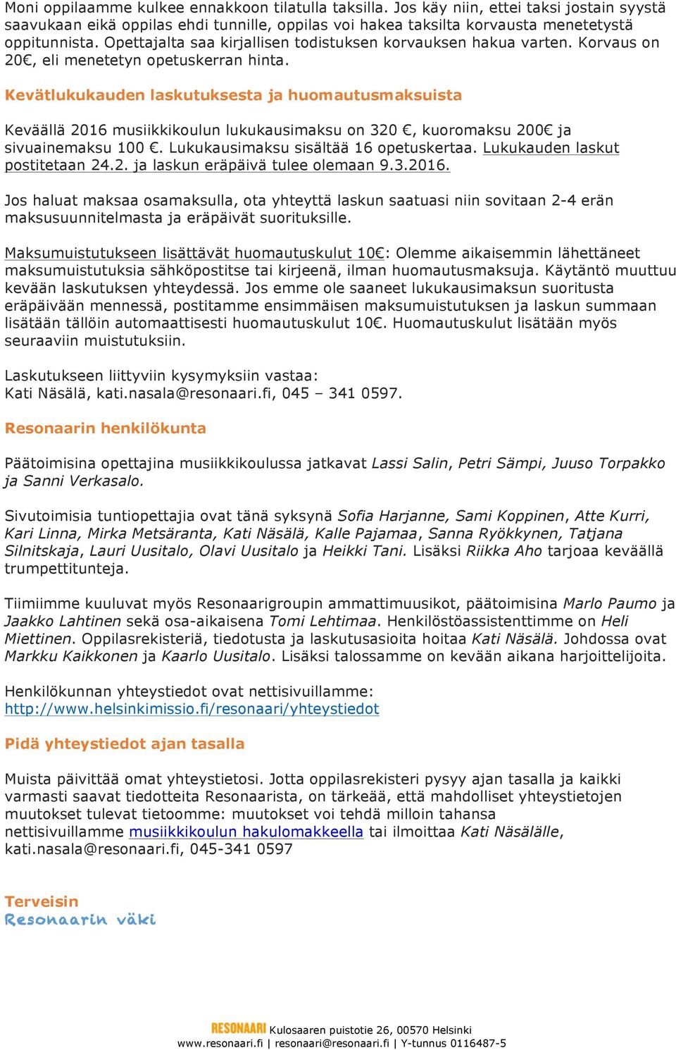 Kevätlukukauden laskutuksesta ja huomautusmaksuista Keväällä 2016 musiikkikoulun lukukausimaksu on 320, kuoromaksu 200 ja sivuainemaksu 100. Lukukausimaksu sisältää 16 opetuskertaa.