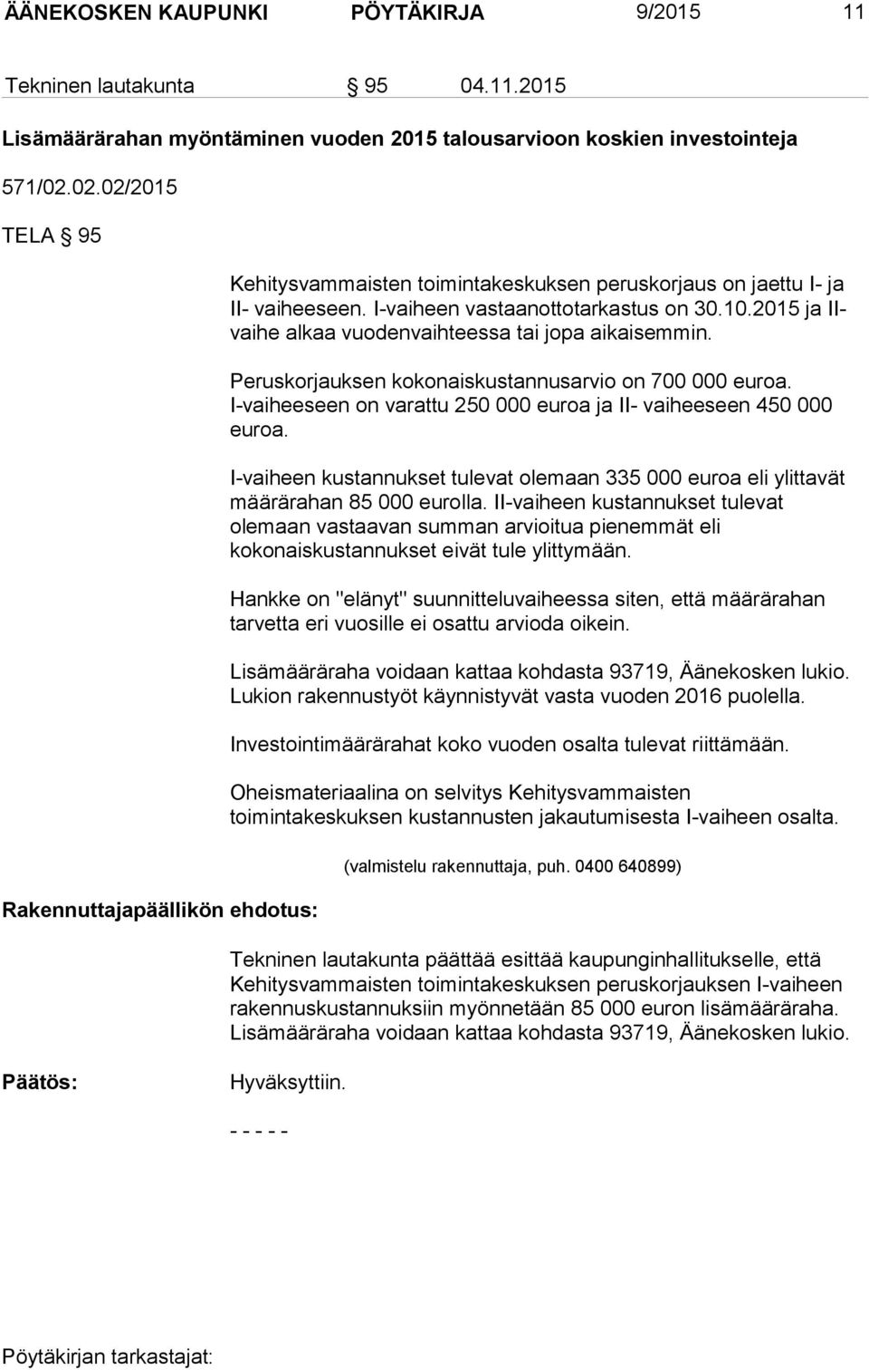 2015 ja IIvaihe alkaa vuodenvaihteessa tai jopa aikaisemmin. Peruskorjauksen kokonaiskustannusarvio on 700 000 euroa. I-vaiheeseen on varattu 250 000 euroa ja II- vaiheeseen 450 000 euroa.