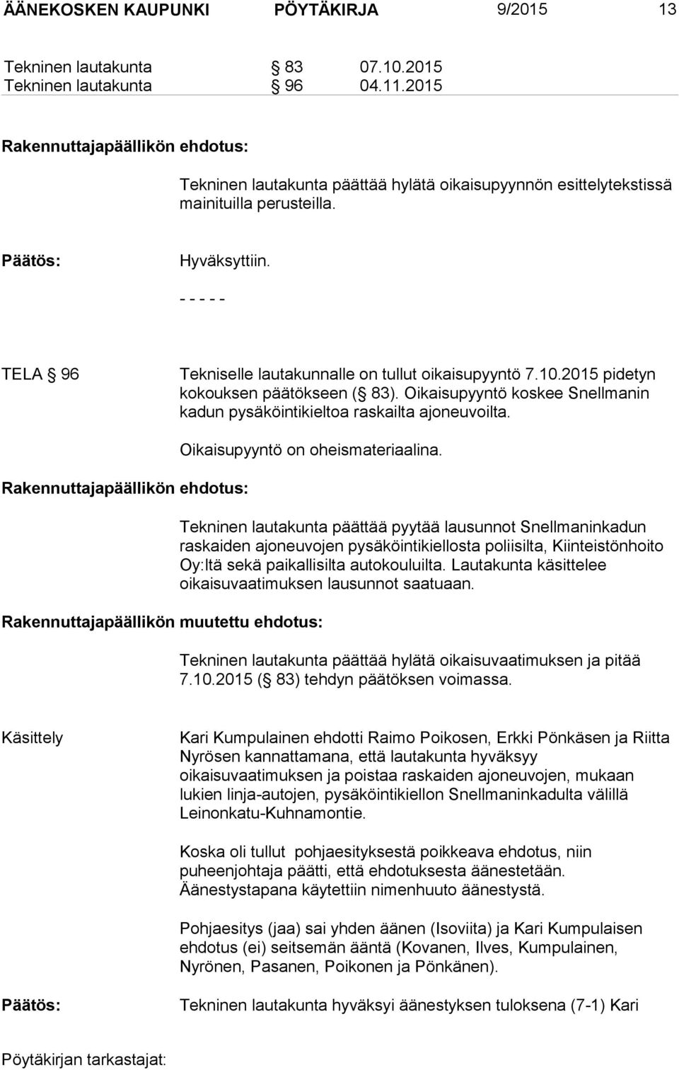 2015 pidetyn kokouksen päätökseen ( 83). Oikaisupyyntö koskee Snellmanin kadun pysäköintikieltoa raskailta ajoneuvoilta. Rakennuttajapäällikön ehdotus: Oikaisupyyntö on oheismateriaalina.