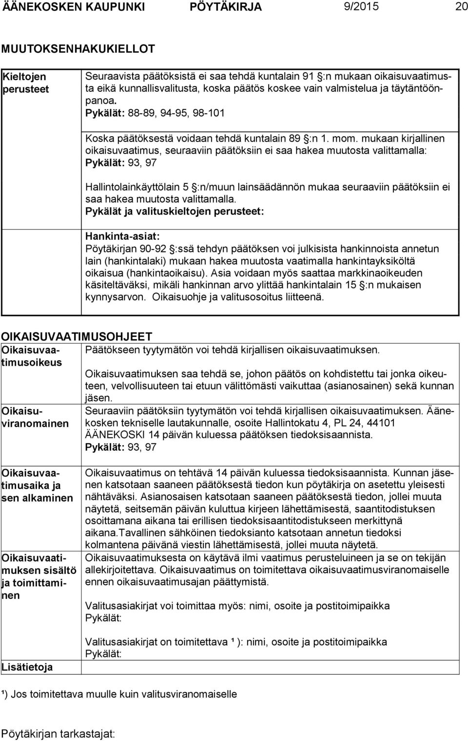 mukaan kirjallinen oikaisuvaatimus, seuraaviin päätöksiin ei saa hakea muutosta valittamalla: Pykälät: 93, 97 Hallintolainkäyttölain 5 :n/muun lainsäädännön mukaa seuraaviin päätöksiin ei saa hakea