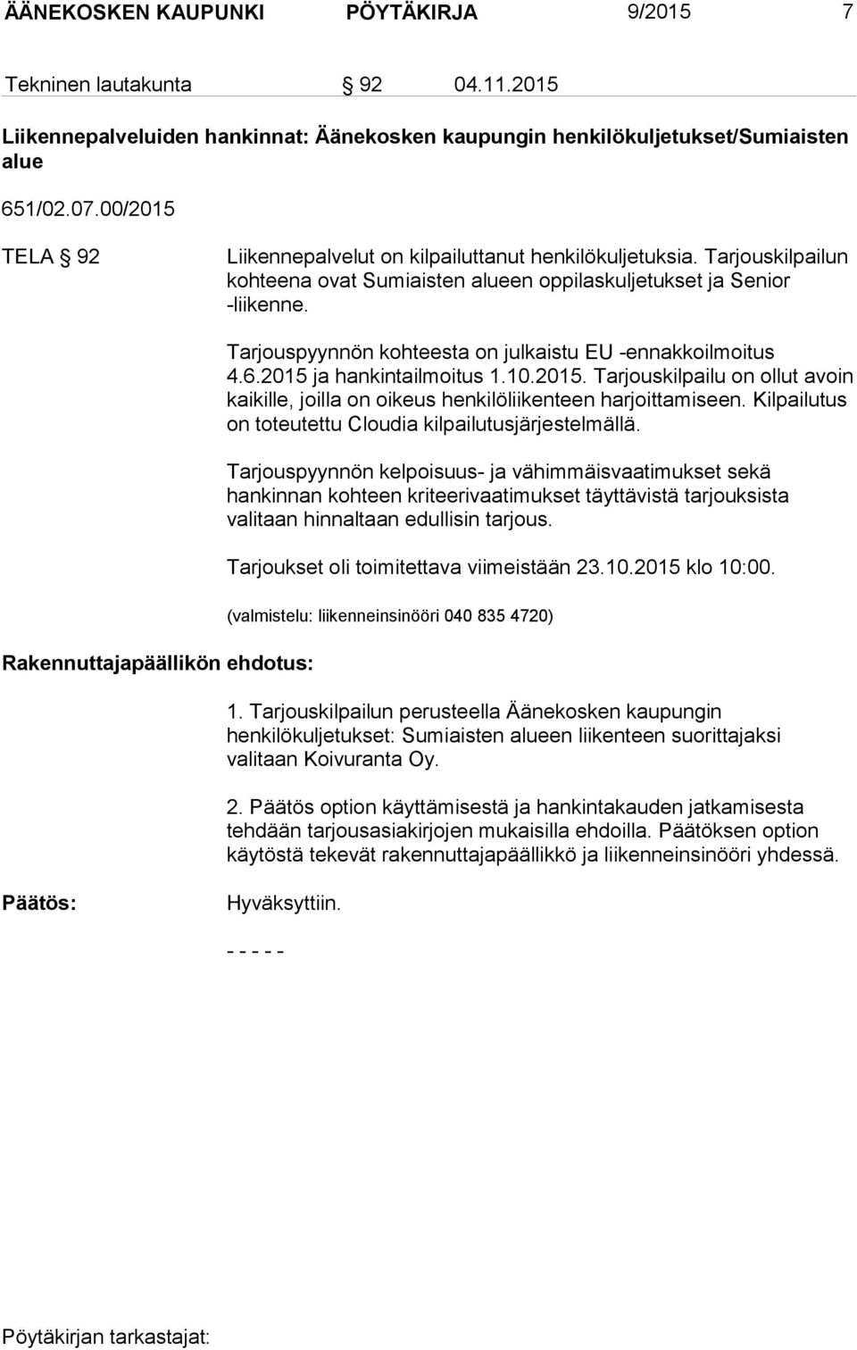 Rakennuttajapäällikön ehdotus: Tarjouspyynnön kohteesta on julkaistu EU -ennakkoilmoitus 4.6.2015 ja hankintailmoitus 1.10.2015. Tarjouskilpailu on ollut avoin kaikille, joilla on oikeus henkilöliikenteen harjoittamiseen.