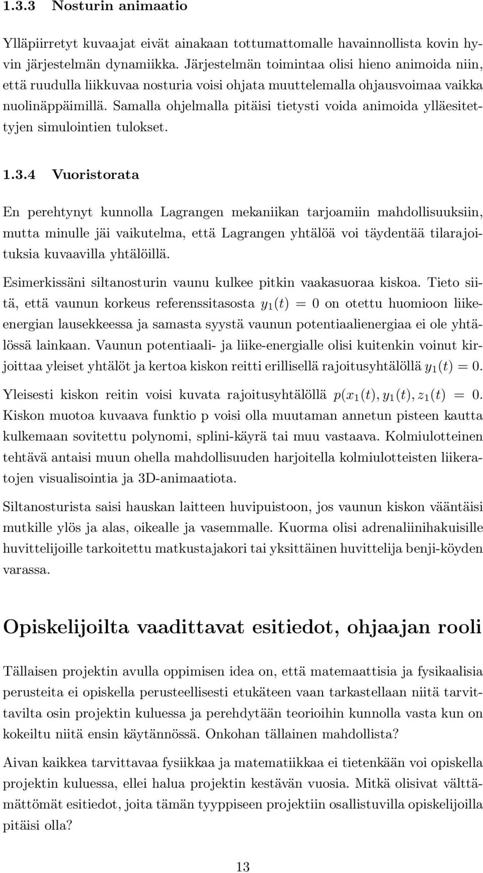 Samalla ohjelmalla pitäisi tietysti voida animoida ylläesitettyjen simulointien tulokset. 1.3.