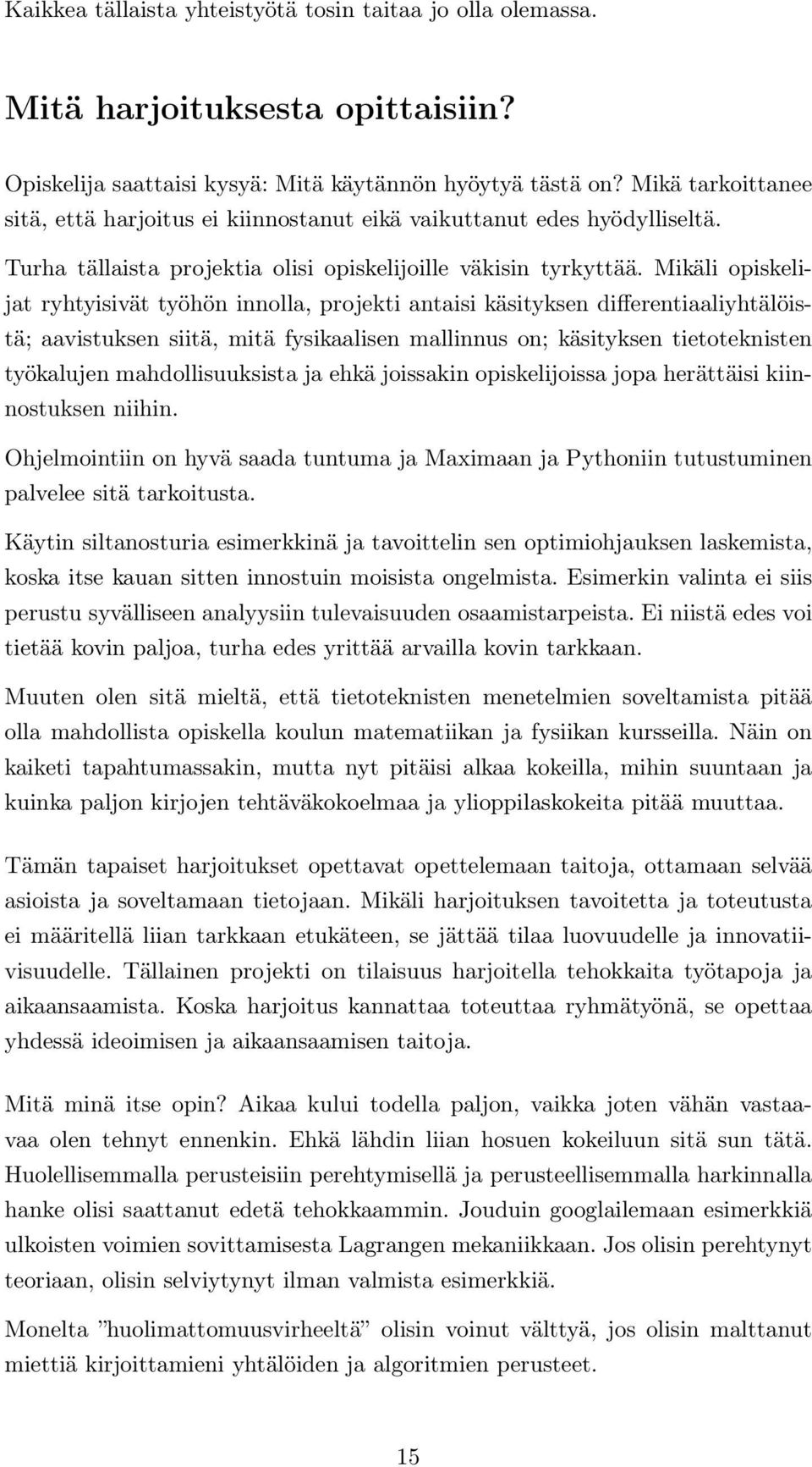 Mikäli opiskelijat ryhtyisivät työhön innolla, projekti antaisi käsityksen differentiaaliyhtälöistä; aavistuksen siitä, mitä fysikaalisen mallinnus on; käsityksen tietoteknisten työkalujen