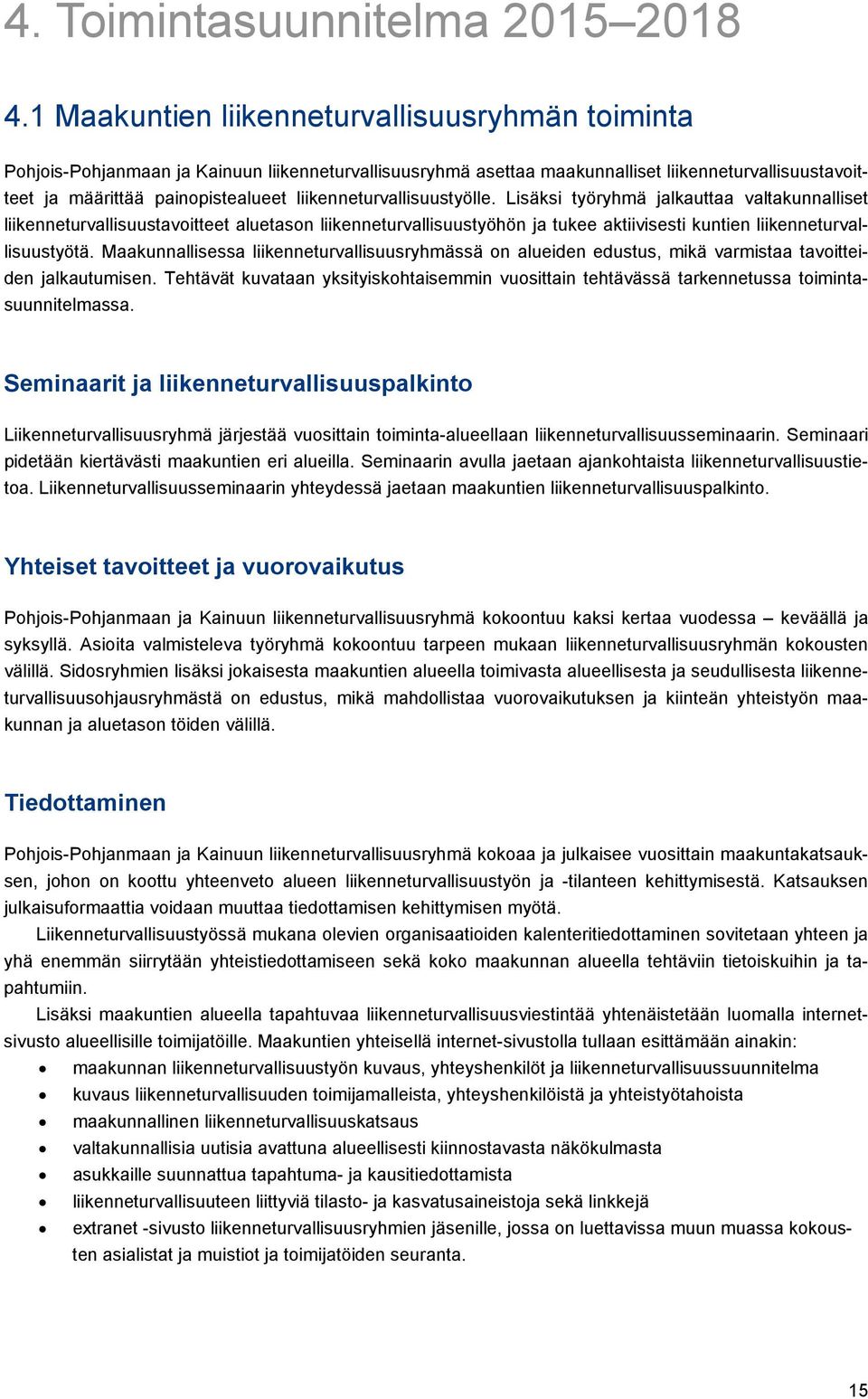 liikenneturvallisuustyölle. Lisäksi työryhmä jalkauttaa valtakunnalliset liikenneturvallisuustavoitteet aluetason liikenneturvallisuustyöhön ja tukee aktiivisesti kuntien liikenneturvallisuustyötä.