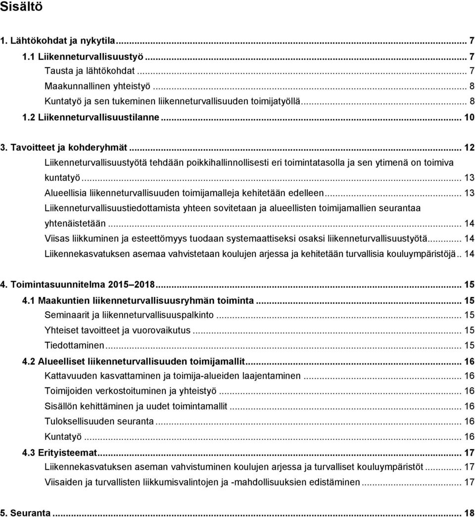 .. 13 Alueellisia liikenneturvallisuuden toimijamalleja kehitetään edelleen... 13 Liikenneturvallisuustiedottamista yhteen sovitetaan ja alueellisten toimijamallien seurantaa yhtenäistetään.