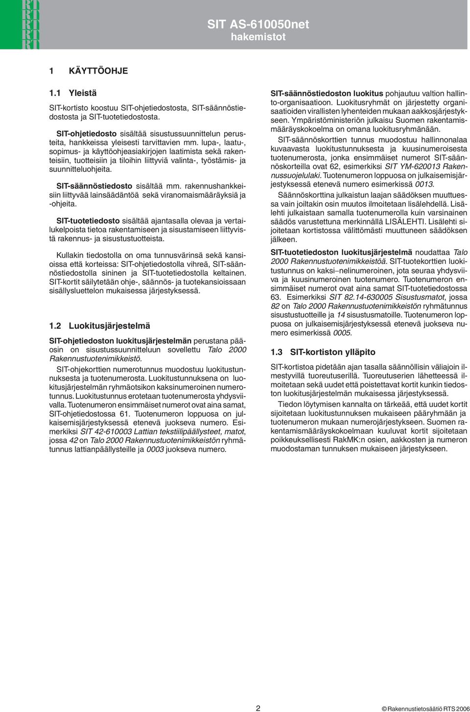 lupa-, laatu-, sopimus- ja käyttöohjeasiakirjojen laatimista sekä rakenteisiin, tuotteisiin ja tiloihin liittyviä valinta-, työstämis- ja suunnitteluohjeita. SIT-säännöstiedosto sisältää mm.