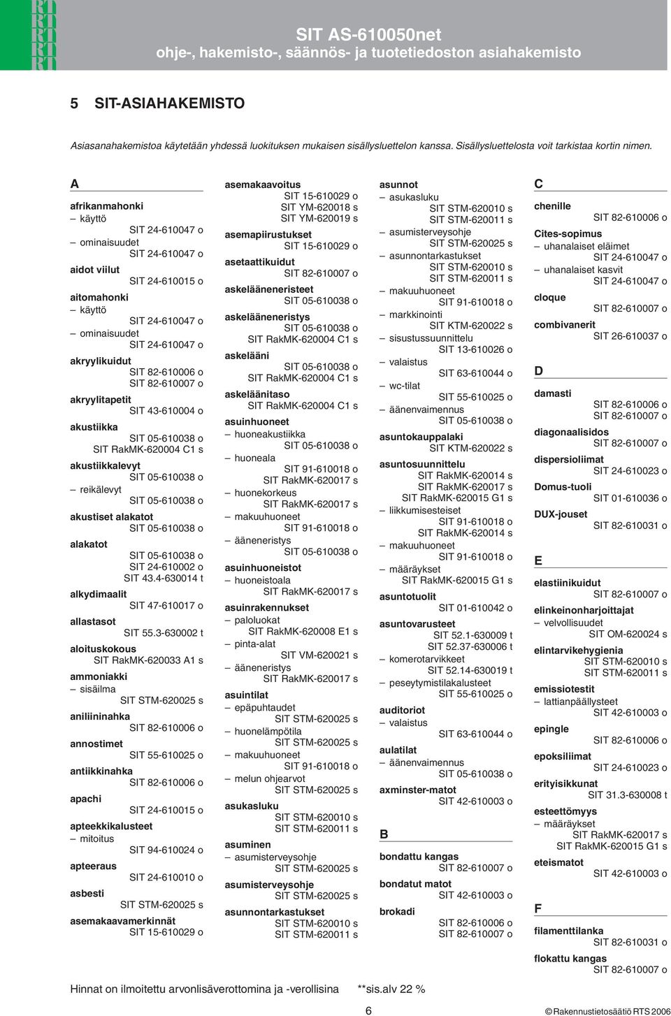 4-630014 t alkydimaalit allastasot aloituskokous ammoniakki sisäilma aniliininahka annostimet antiikkinahka apachi apteekkikalusteet apteeraus asbesti asemakaavamerkinnät asemakaavoitus SIT YM-620019