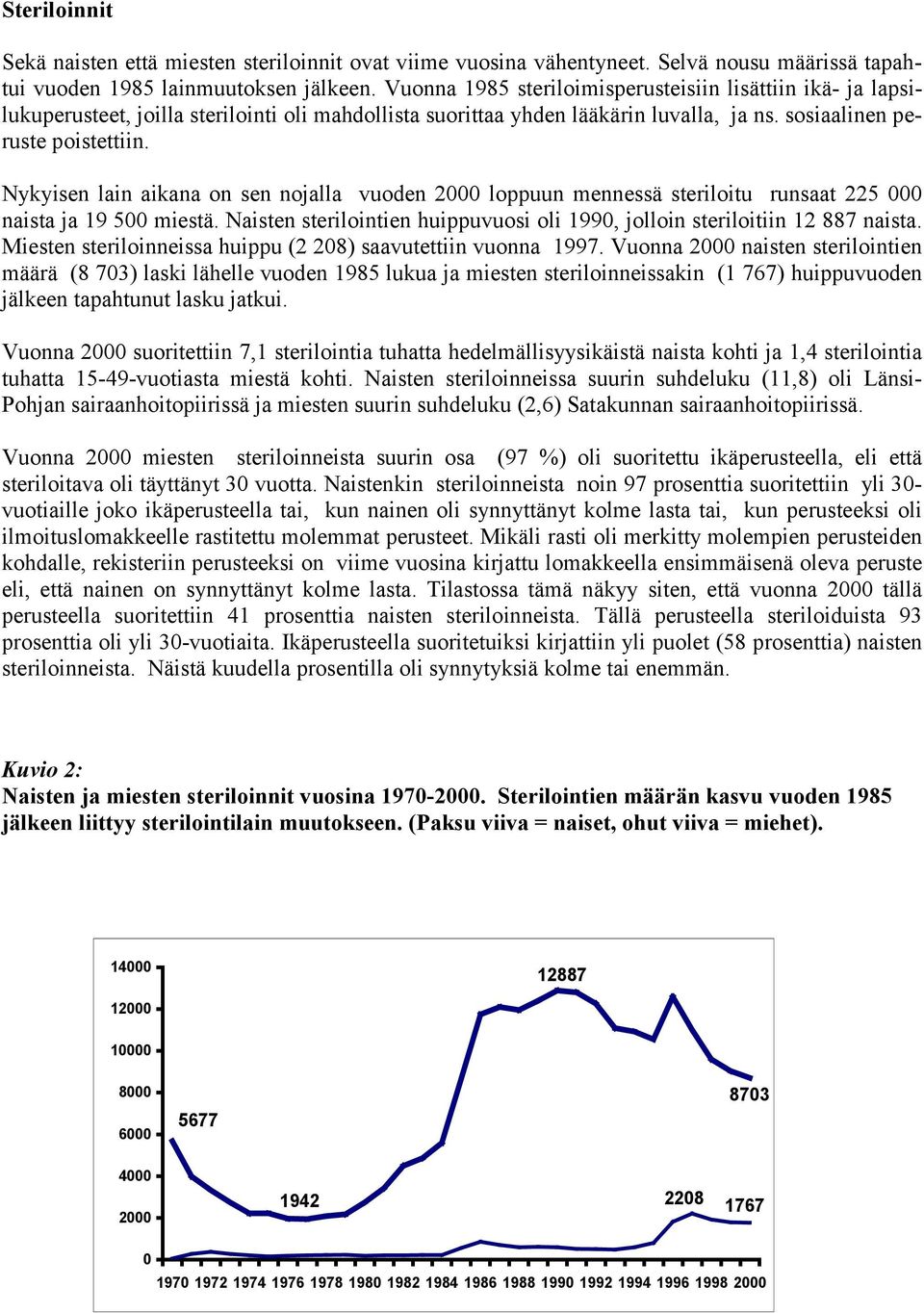 Nykyisen lain aikana on sen nojalla vuoden 2000 loppuun mennessä steriloitu runsaat 225 000 naista ja 19 500 miestä. Naisten sterilointien huippuvuosi oli 1990, jolloin steriloitiin 12 887 naista.