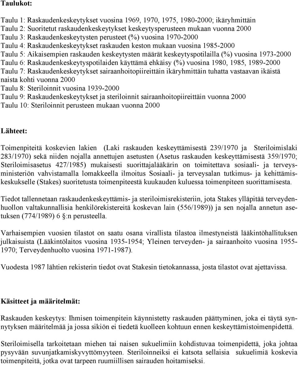 (%) vuosina 1973-2000 Taulu 6: Raskaudenkeskeytyspotilaiden käyttämä ehkäisy (%) vuosina 1980, 1985, 1989-2000 Taulu 7: Raskaudenkeskeytykset sairaanhoitopiireittäin ikäryhmittäin tuhatta vastaavan