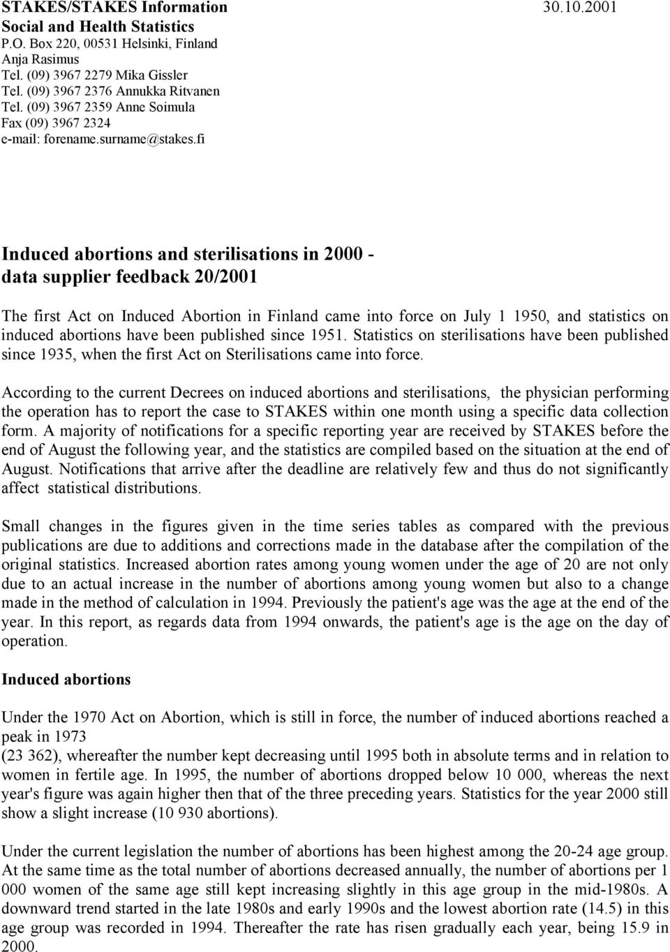 fi Induced abortions and sterilisations in 2000 - data supplier feedback 20/2001 The first Act on Induced Abortion in Finland came into force on July 1 1950, and statistics on induced abortions have